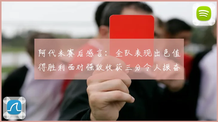 阿代米赛后感言：全队表现出色值得胜利面对强敌收获三分令人振奋
