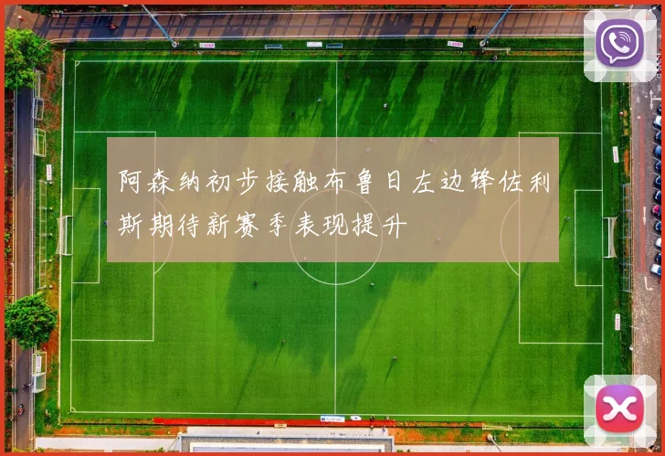 阿森纳初步接触布鲁日左边锋佐利斯期待新赛季表现提升